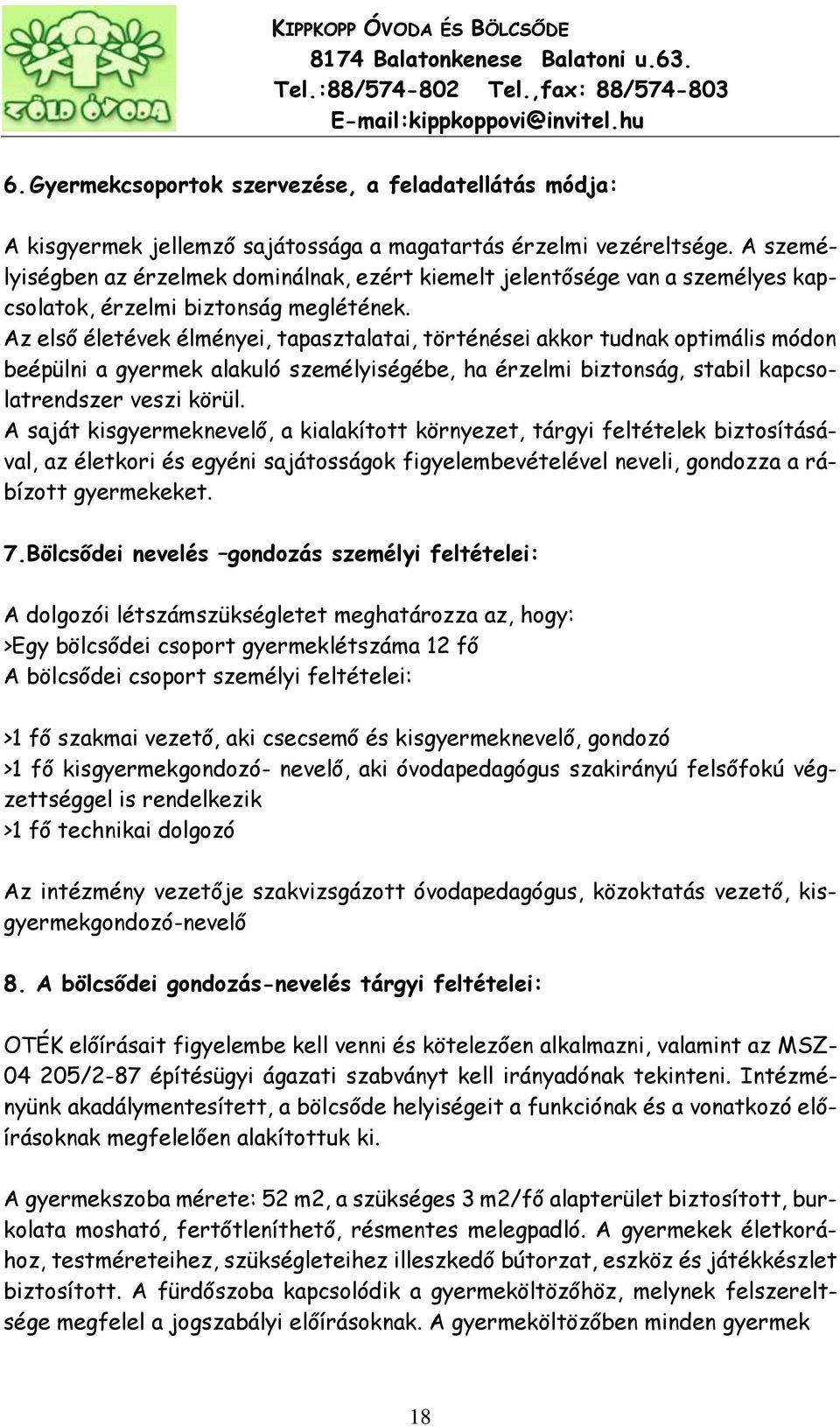 Az első életévek élményei, tapasztalatai, történései akkor tudnak optimális módon beépülni a gyermek alakuló személyiségébe, ha érzelmi biztonság, stabil kapcsolatrendszer veszi körül.