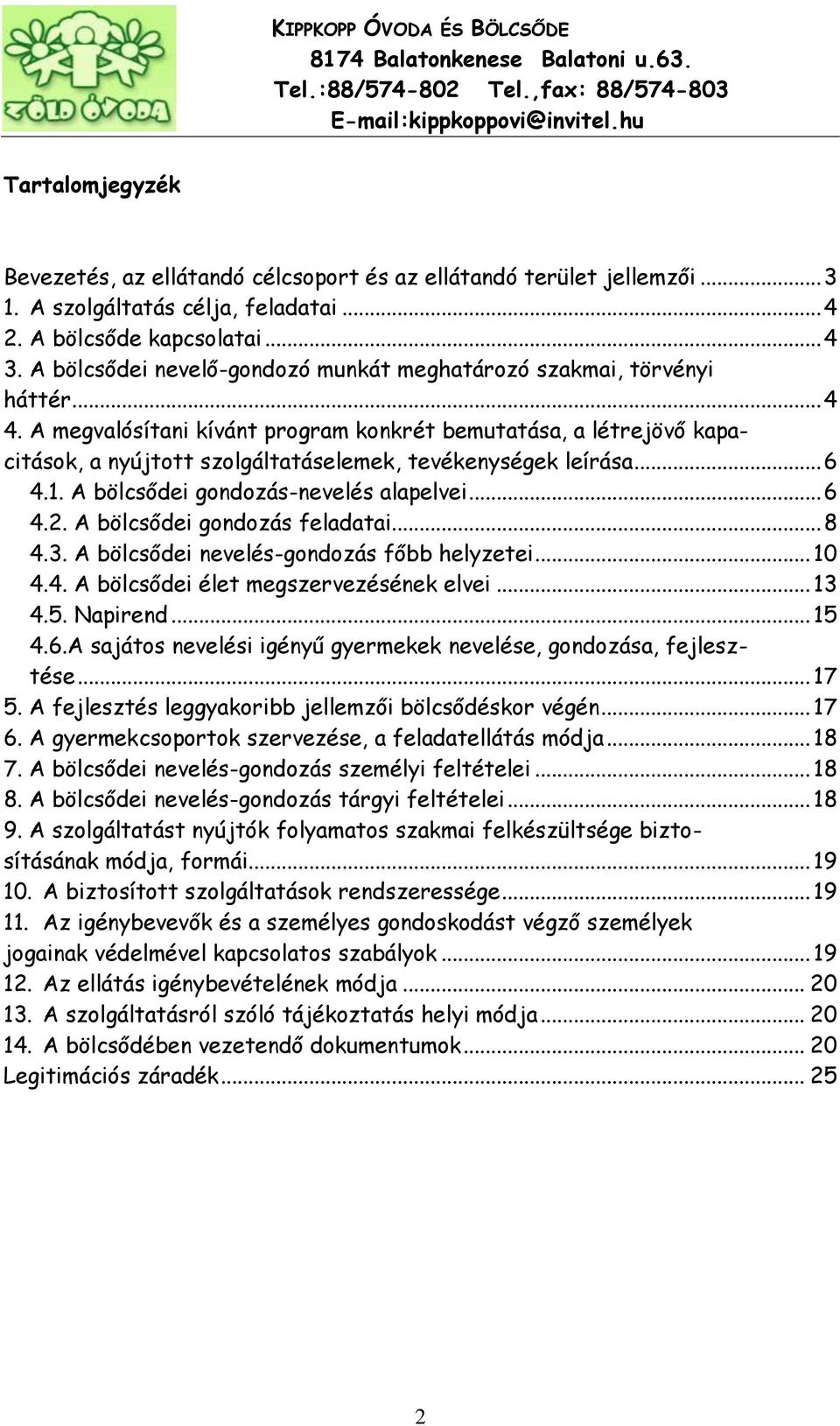 A megvalósítani kívánt program konkrét bemutatása, a létrejövő kapacitások, a nyújtott szolgáltatáselemek, tevékenységek leírása... 6 4.1. A bölcsődei gondozás-nevelés alapelvei... 6 4.2.