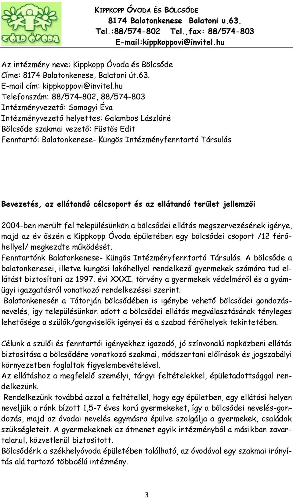 Intézményfenntartó Társulás Bevezetés, az ellátandó célcsoport és az ellátandó terület jellemzői 2004-ben merült fel településünkön a bölcsődei ellátás megszervezésének igénye, majd az év őszén a