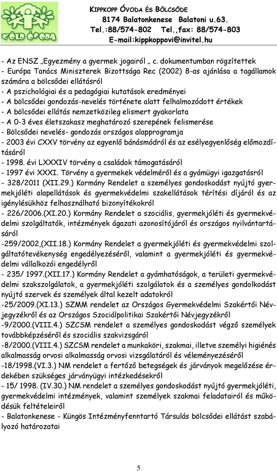 bölcsődei gondozás-nevelés története alatt felhalmozódott értékek - A bölcsődei ellátás nemzetközileg elismert gyakorlata - A 0-3 éves életszakasz meghatározó szerepének felismerése - Bölcsődei