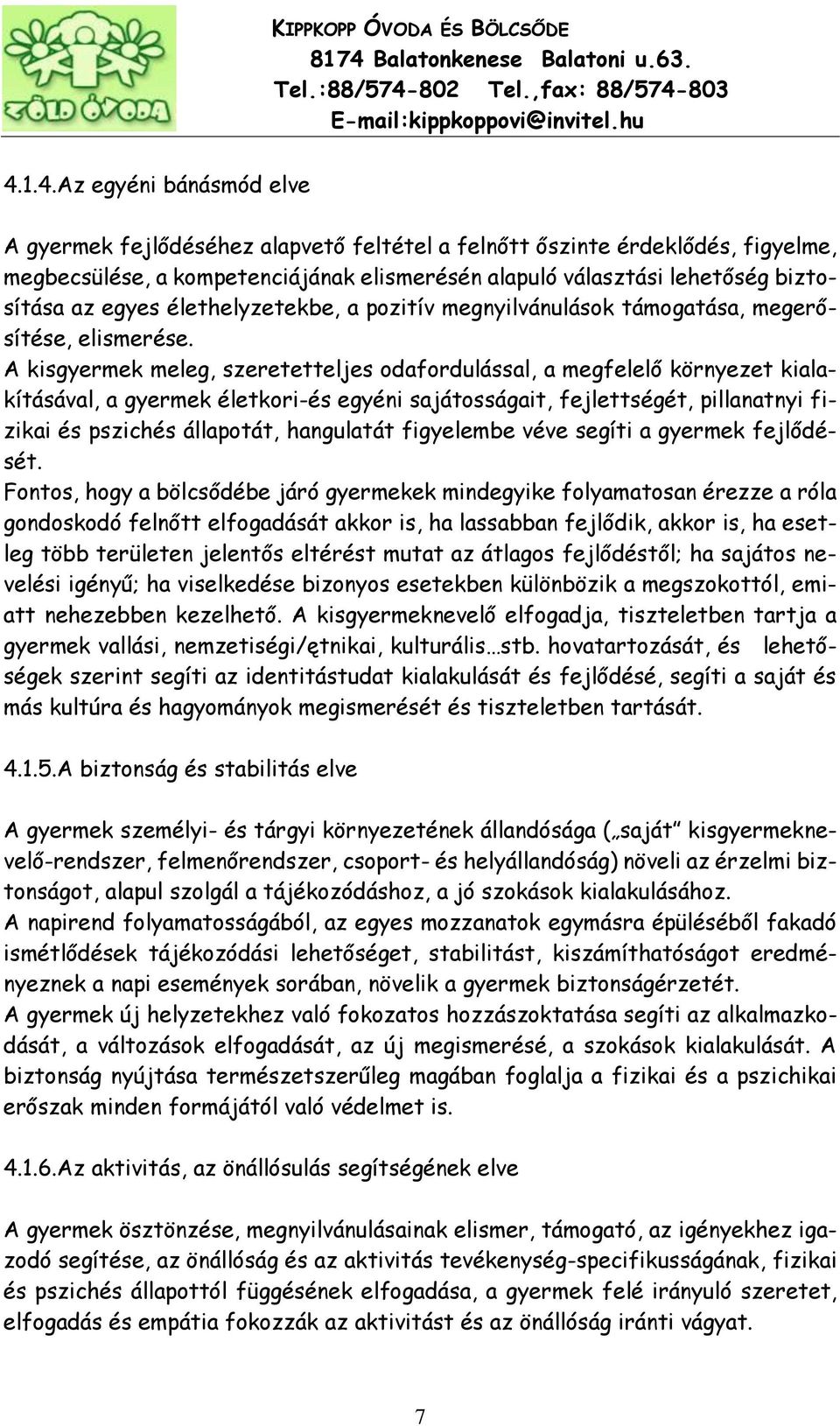 A kisgyermek meleg, szeretetteljes odafordulással, a megfelelő környezet kialakításával, a gyermek életkori-és egyéni sajátosságait, fejlettségét, pillanatnyi fizikai és pszichés állapotát,