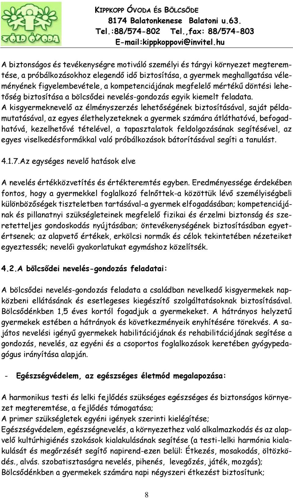 A kisgyermeknevelő az élményszerzés lehetőségének biztosításával, saját példamutatásával, az egyes élethelyzeteknek a gyermek számára átláthatóvá, befogadhatóvá, kezelhetővé tételével, a