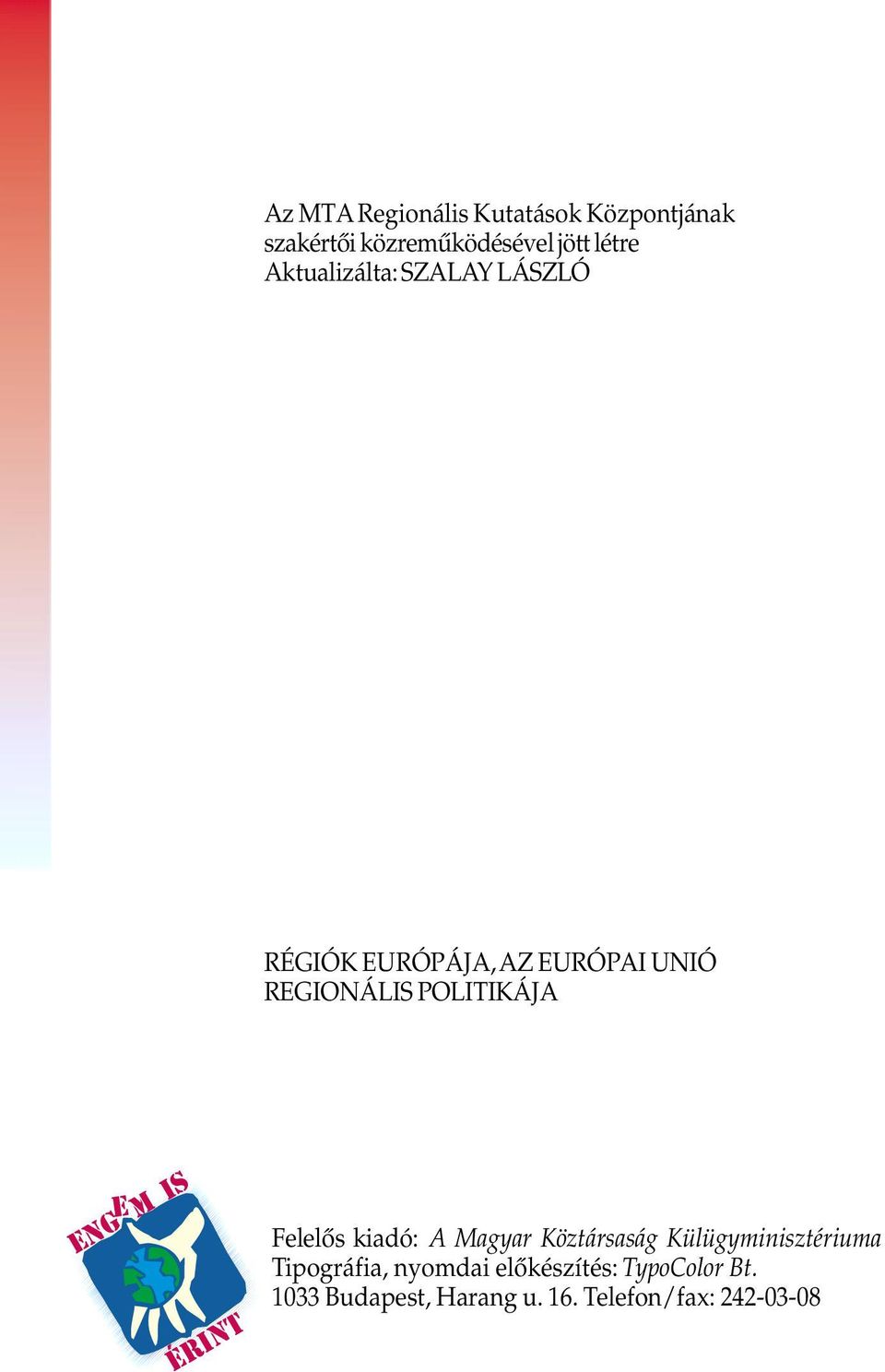 kiadó: A Magyar Köztársaság Külügyminisztériuma Tipográfia, nyomdai elôkészítés: TypoColor Bt.