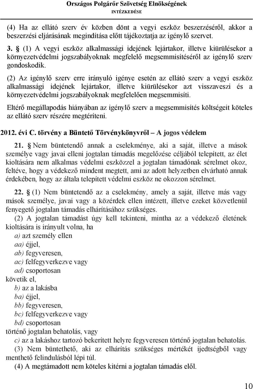 (2) Az igénylő szerv erre irányuló igénye esetén az ellátó szerv a vegyi eszköz alkalmassági idejének lejártakor, illetve kiürülésekor azt visszaveszi és a környezetvédelmi jogszabályoknak