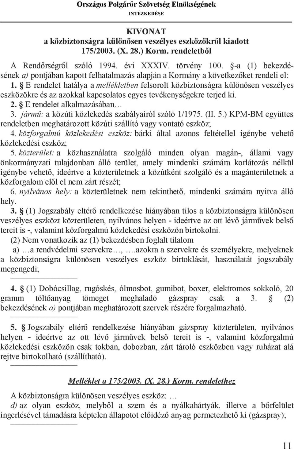 E rendelet hatálya a mellékletben felsorolt közbiztonságra különösen veszélyes eszközökre és az azokkal kapcsolatos egyes tevékenységekre terjed ki. 2. E rendelet alkalmazásában 3.