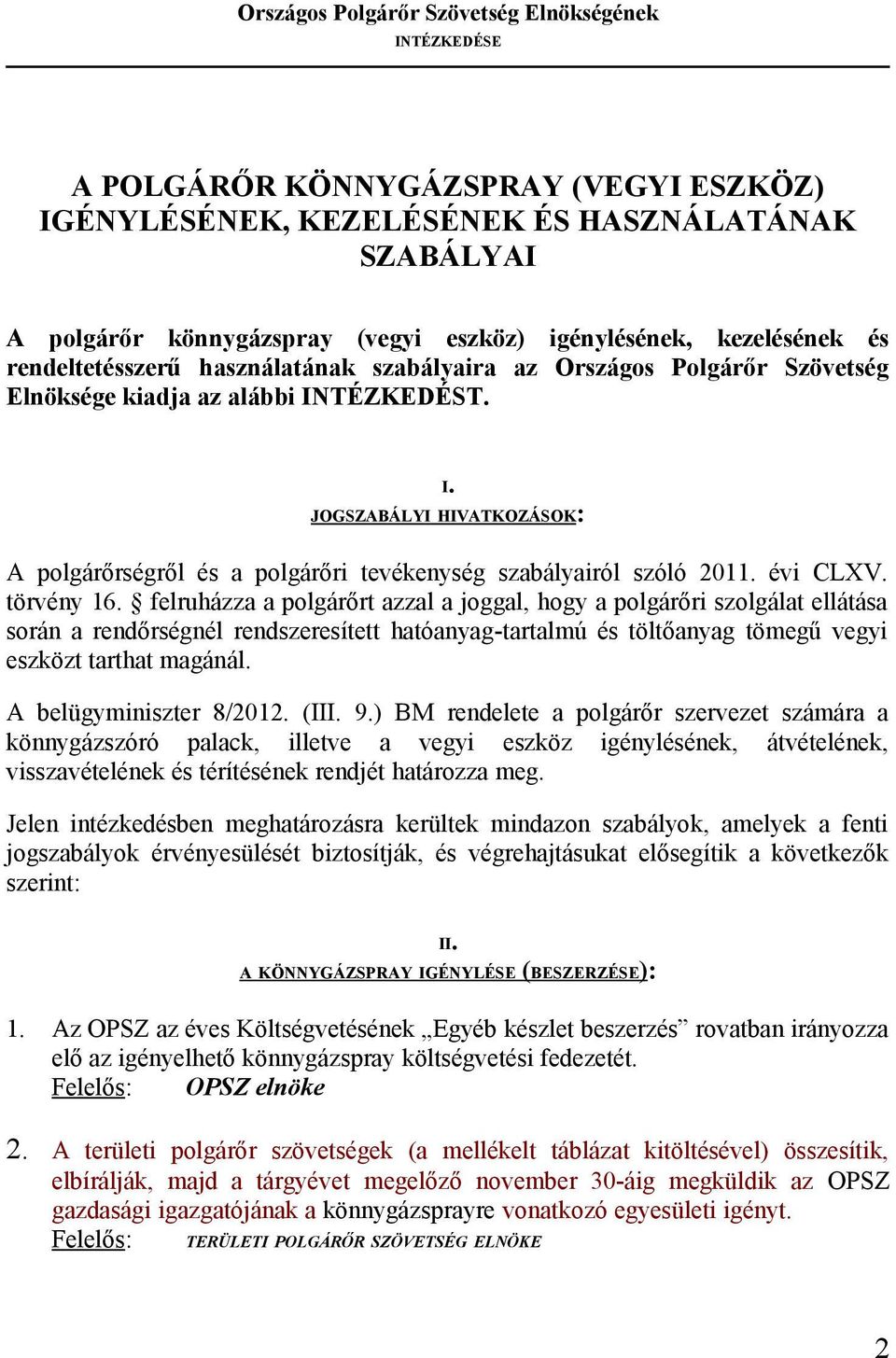 törvény 16. felruházza a polgárőrt azzal a joggal, hogy a polgárőri szolgálat ellátása során a rendőrségnél rendszeresített hatóanyag-tartalmú és töltőanyag tömegű vegyi eszközt tarthat magánál.