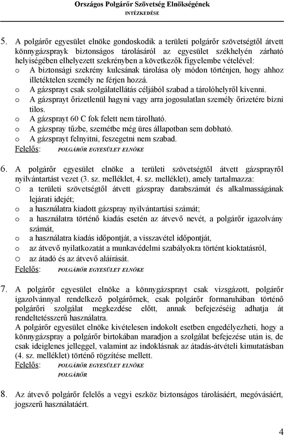 o A gázsprayt csak szolgálatellátás céljából szabad a tárolóhelyről kivenni. o A gázsprayt őrizetlenül hagyni vagy arra jogosulatlan személy őrizetére bízni tilos.