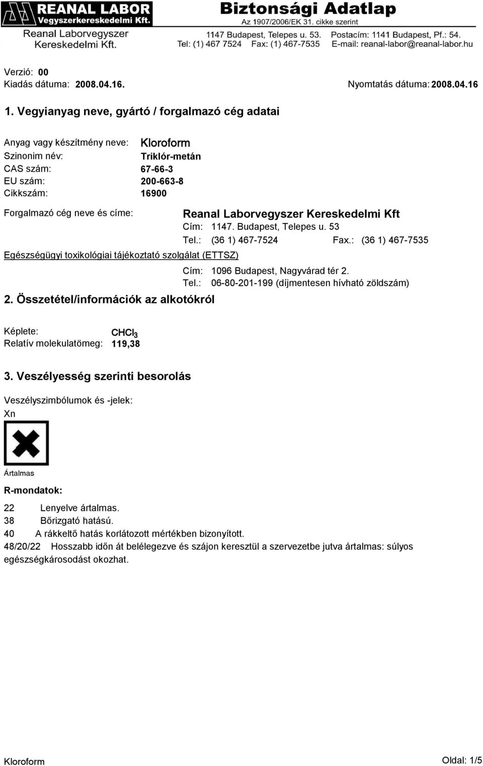 Laborvegyszer Kereskedelmi Kft Cím: Tel.: Egészségügyi toxikológiai tájékoztató szolgálat (ETTSZ) Cím: Tel.: 2. Összetétel/információk az alkotókról 1147. Budapest, Telepes u. 53 (36 1) 467-7524 Fax.