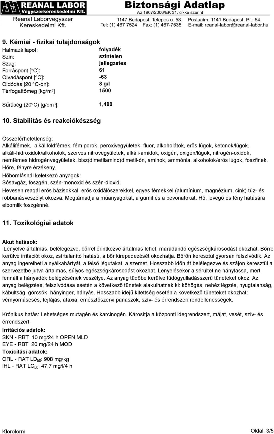 Stabilitás és reakciókészség Összeférhetetlenség: Alkálifémek, alkáliföldfémek, fém porok, peroxivegyületek, fluor, alkoholátok, erős lúgok, ketonok/lúgok, alkáli-hidroxidok/alkoholok, szerves