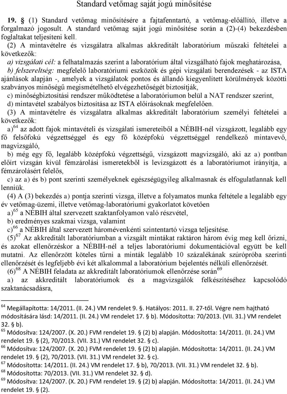 (2) A mintavételre és vizsgálatra alkalmas akkreditált laboratórium műszaki feltételei a következők: a) vizsgálati cél: a felhatalmazás szerint a laboratórium által vizsgálható fajok meghatározása,