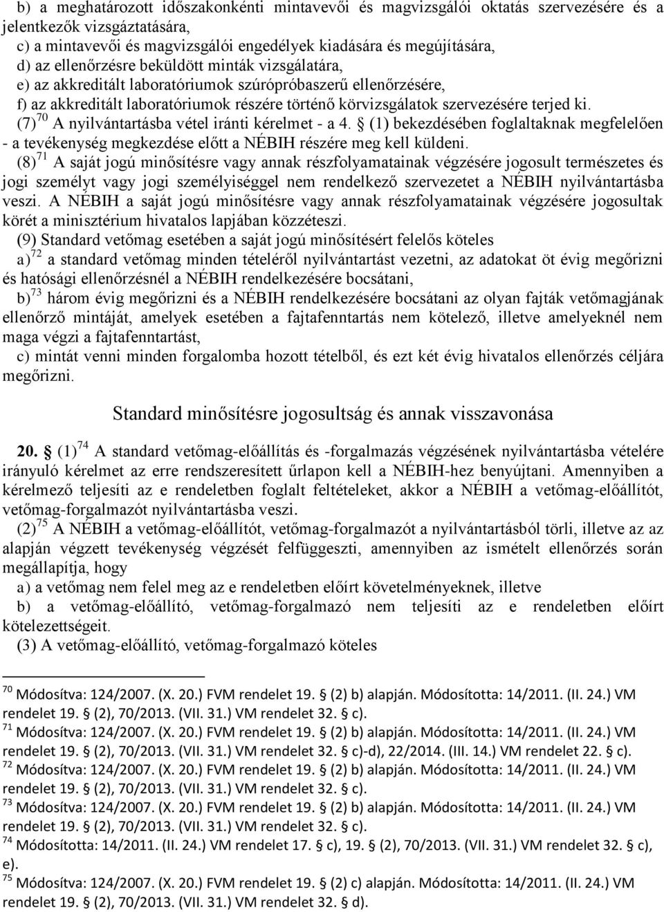 (7) 70 A nyilvántartásba vétel iránti kérelmet - a 4. (1) bekezdésében foglaltaknak megfelelően - a tevékenység megkezdése előtt a NÉBIH részére meg kell küldeni.