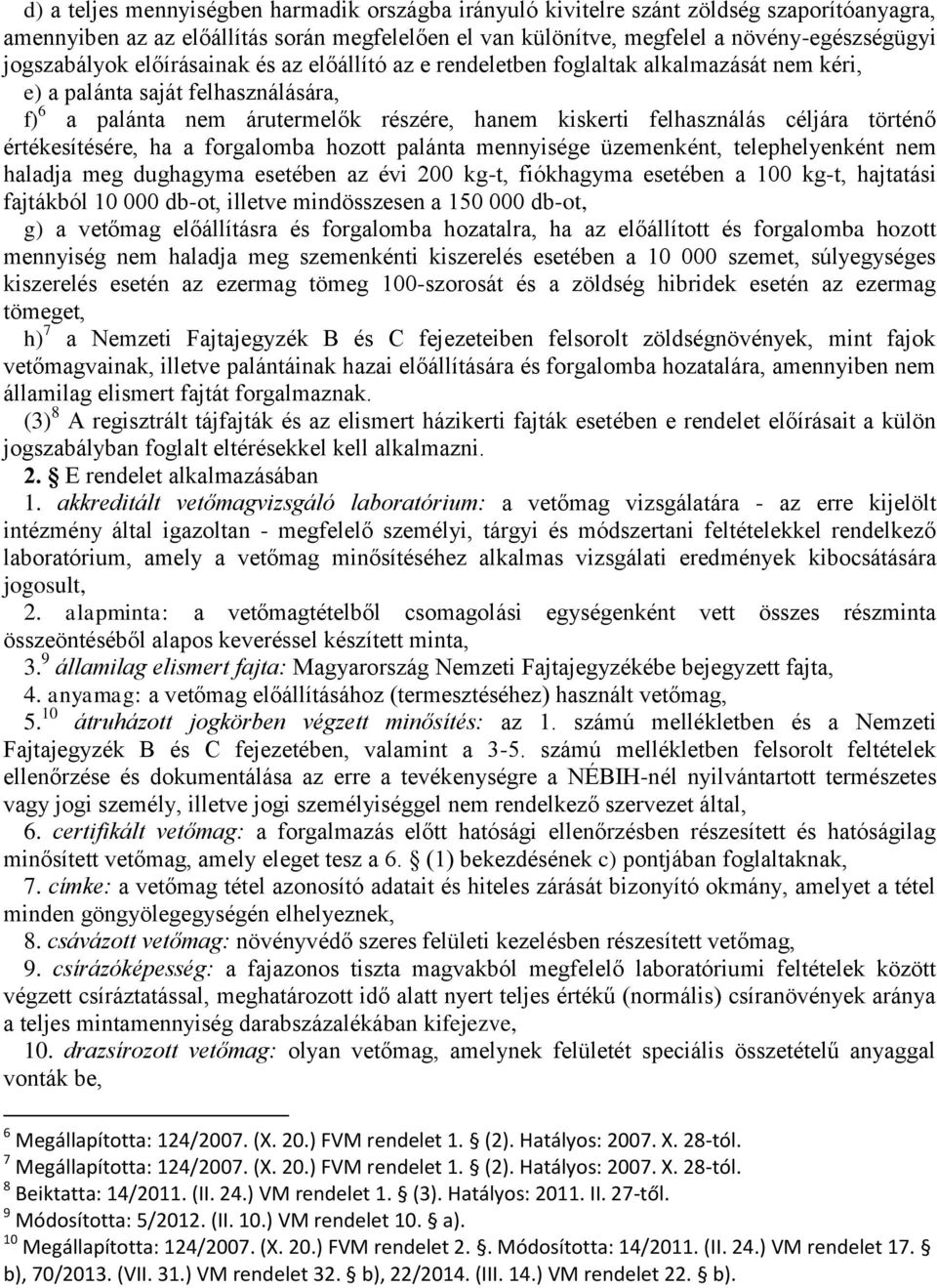 céljára történő értékesítésére, ha a forgalomba hozott palánta mennyisége üzemenként, telephelyenként nem haladja meg dughagyma esetében az évi 200 kg-t, fiókhagyma esetében a 100 kg-t, hajtatási