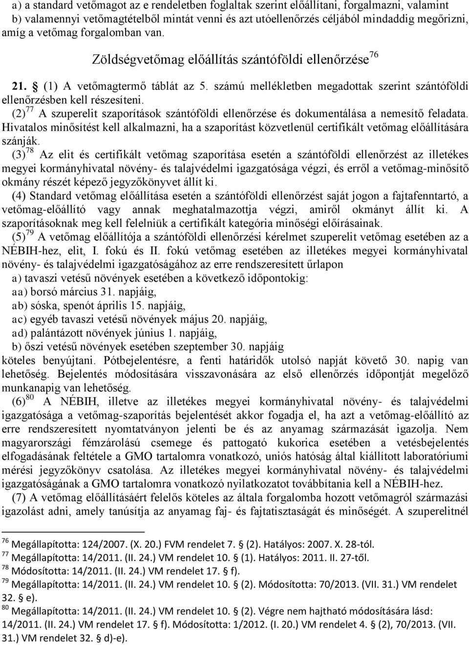 (2) 77 A szuperelit szaporítások szántóföldi ellenőrzése és dokumentálása a nemesítő feladata.