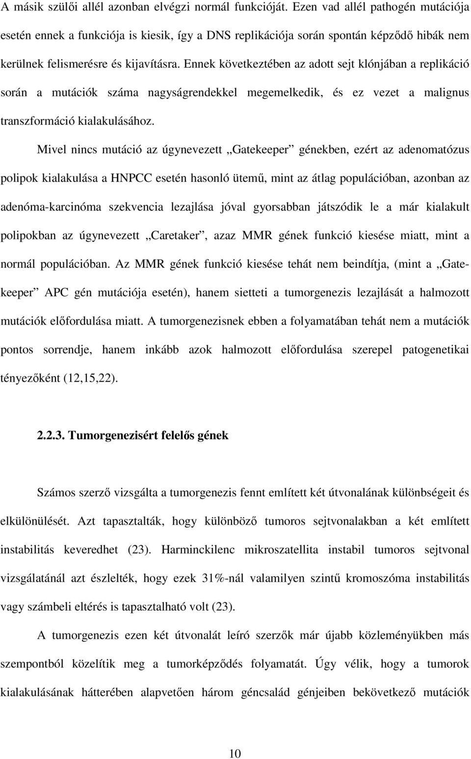 Ennek következtében az adott sejt klónjában a replikáció során a mutációk száma nagyságrendekkel megemelkedik, és ez vezet a malignus transzformáció kialakulásához.