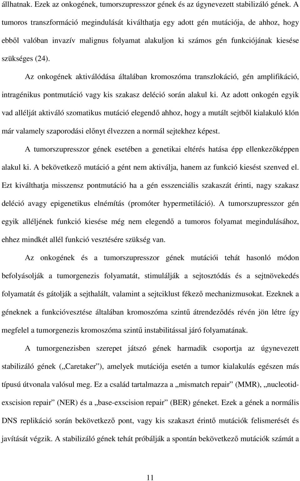 Az onkogének aktiválódása általában kromoszóma transzlokáció, gén amplifikáció, intragénikus pontmutáció vagy kis szakasz deléció során alakul ki.