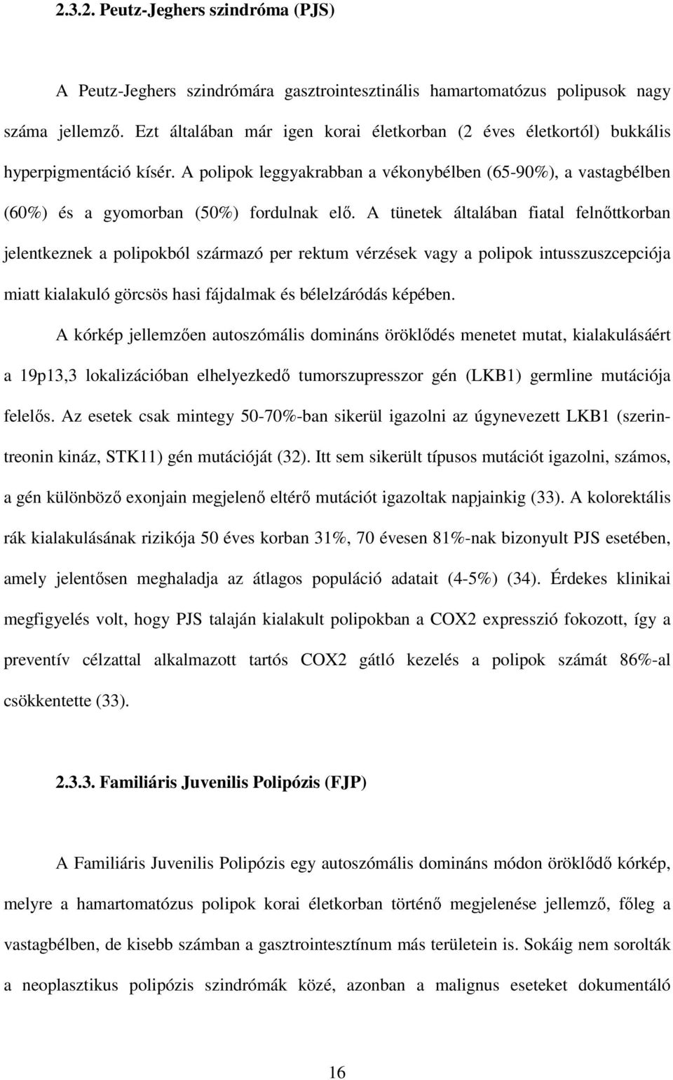A tünetek általában fiatal felnıttkorban jelentkeznek a polipokból származó per rektum vérzések vagy a polipok intusszuszcepciója miatt kialakuló görcsös hasi fájdalmak és bélelzáródás képében.