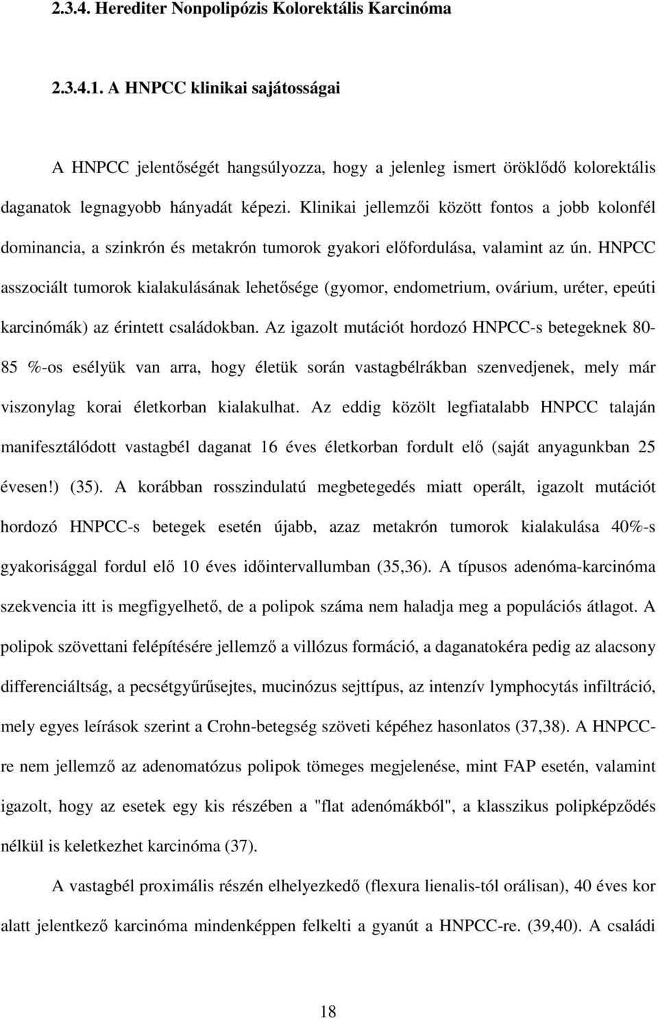 Klinikai jellemzıi között fontos a jobb kolonfél dominancia, a szinkrón és metakrón tumorok gyakori elıfordulása, valamint az ún.