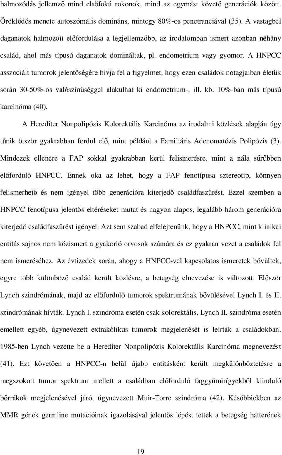 A HNPCC asszociált tumorok jelentıségére hívja fel a figyelmet, hogy ezen családok nıtagjaiban életük során 30-50%-os valószínőséggel alakulhat ki endometrium-, ill. kb.