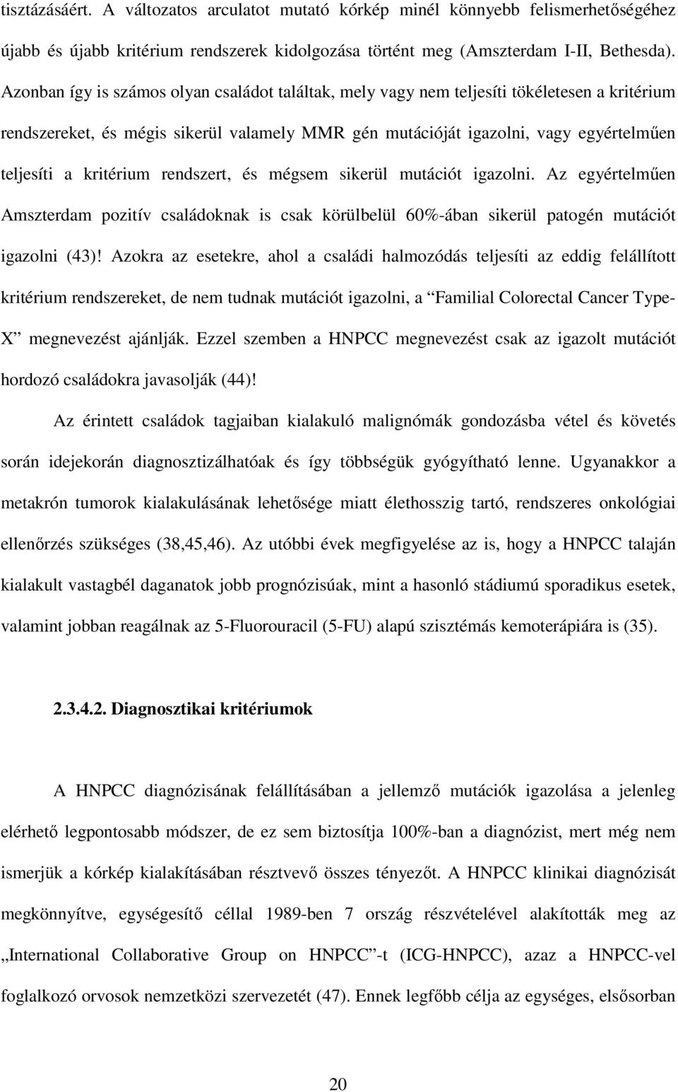 kritérium rendszert, és mégsem sikerül mutációt igazolni. Az egyértelmően Amszterdam pozitív családoknak is csak körülbelül 60%-ában sikerül patogén mutációt igazolni (43)!