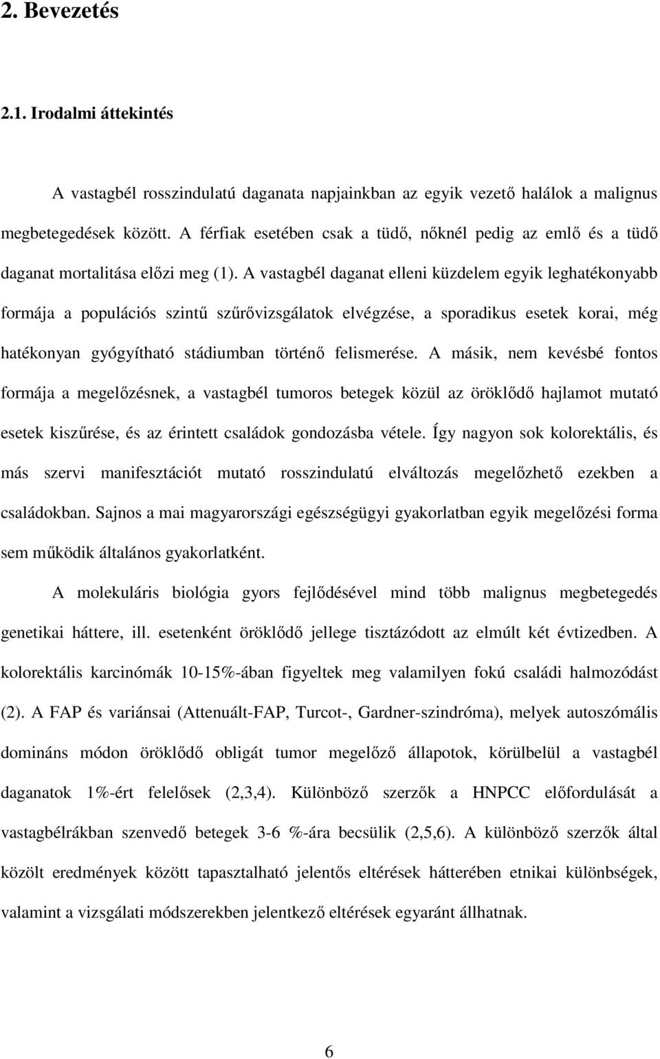 A vastagbél daganat elleni küzdelem egyik leghatékonyabb formája a populációs szintő szőrıvizsgálatok elvégzése, a sporadikus esetek korai, még hatékonyan gyógyítható stádiumban történı felismerése.