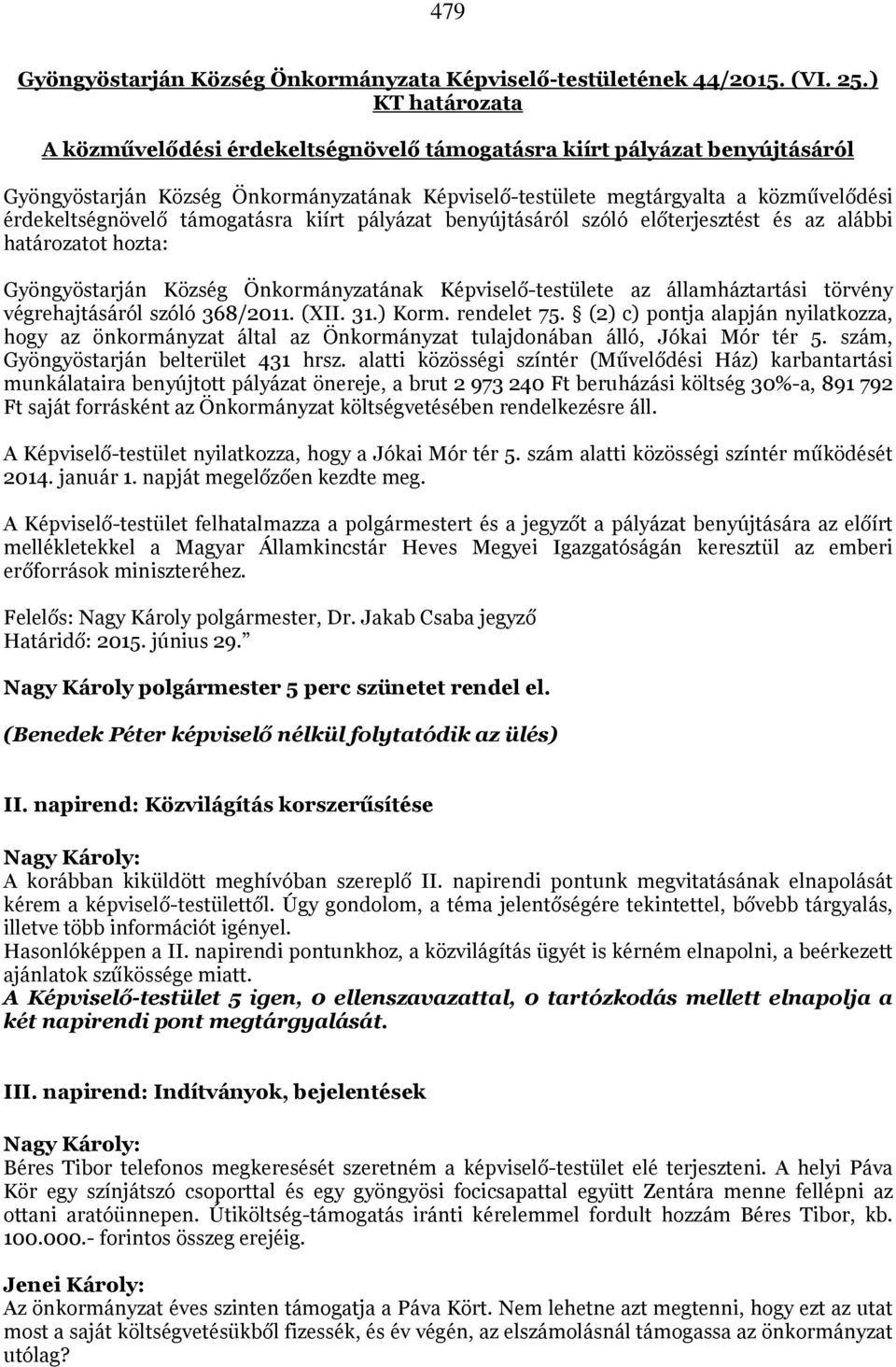 támogatásra kiírt pályázat benyújtásáról szóló előterjesztést és az alábbi határozatot hozta: Gyöngyöstarján Község Önkormányzatának Képviselő-testülete az államháztartási törvény végrehajtásáról