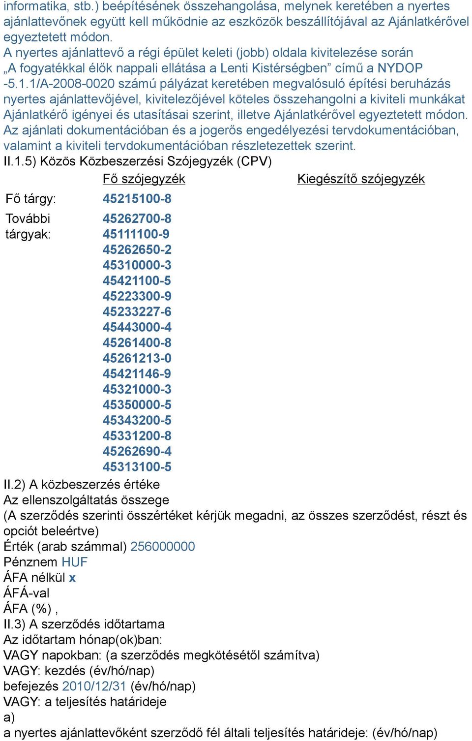 1/A-2008-0020 számú pályázat keretében megvalósuló építési beruházás nyertes ajánlattevőjével, kivitelezőjével köteles összehangolni a kiviteli munkákat Ajánlatkérő igényei és utasításai szerint,