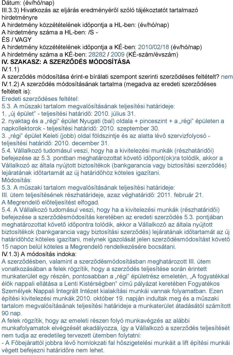 közzétételének időpontja a KÉ-ben: 2010/02/18 (év/hó/nap) A hirdetmény száma a KÉ-ben: 28282 / 2009 (KÉ-szám/évszám) IV. SZAKASZ: A SZERZŐDÉS MÓDOSÍTÁSA IV.1.1) A szerződés módosítása érint-e bírálati szempont szerinti szerződéses feltételt?