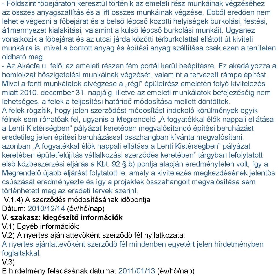 Ugyanez vonatkozik a főbejárat és az utcai járda közötti térburkolattal ellátott út kiviteli munkáira is, mivel a bontott anyag és építési anyag szállítása csak ezen a területen oldható meg.