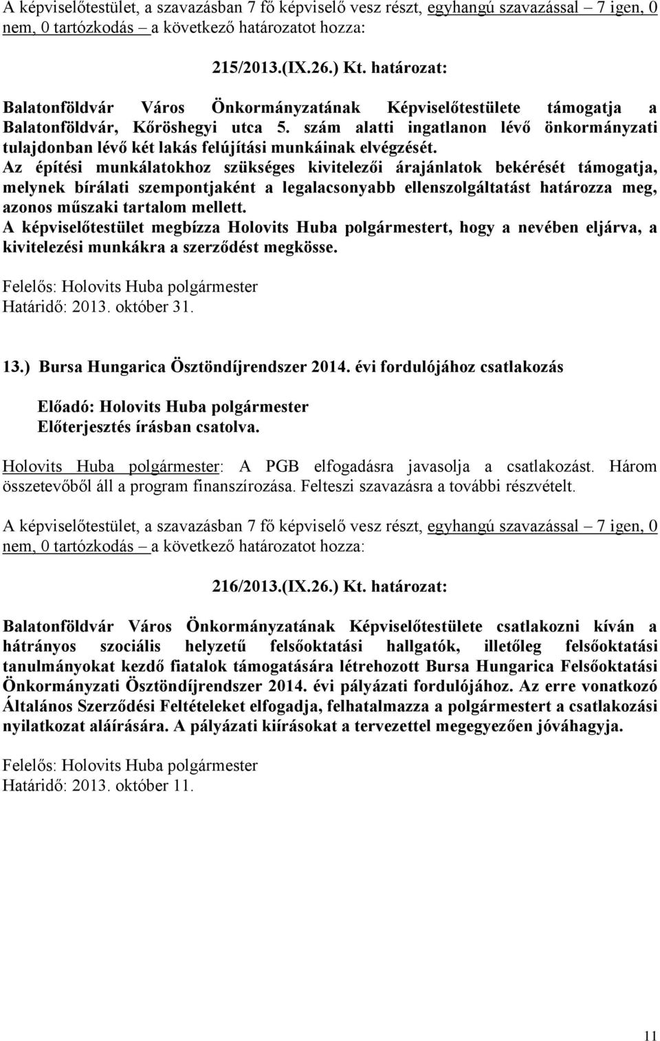 Az építési munkálatokhoz szükséges kivitelezői árajánlatok bekérését támogatja, melynek bírálati szempontjaként a legalacsonyabb ellenszolgáltatást határozza meg, azonos műszaki tartalom mellett.