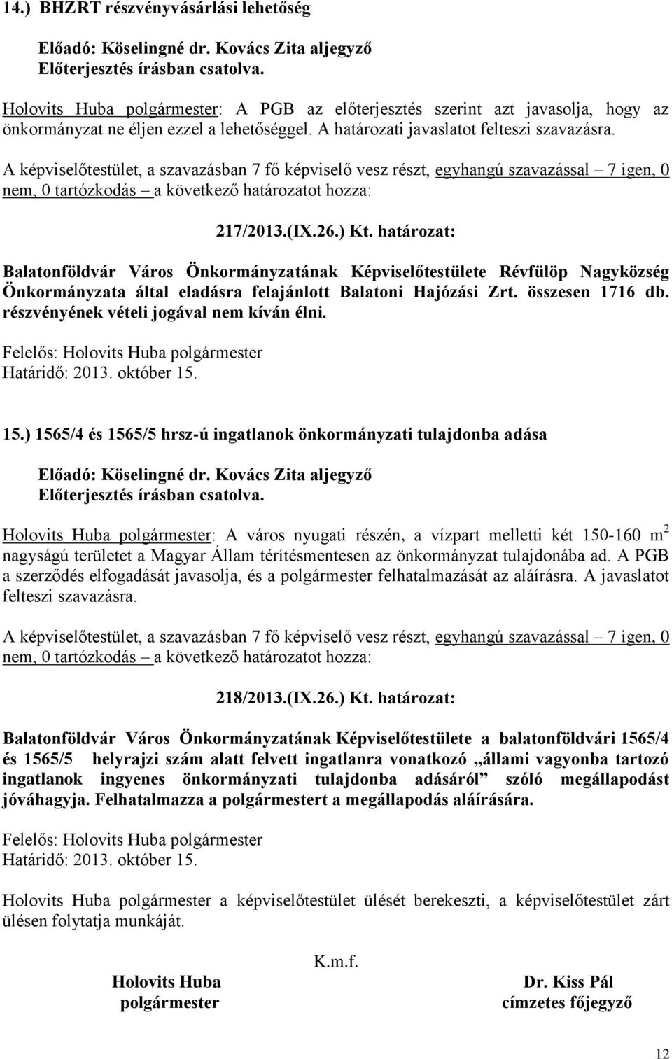 217/2013.(IX.26.) Kt. határozat: Balatonföldvár Város Önkormányzatának Képviselőtestülete Révfülöp Nagyközség Önkormányzata által eladásra felajánlott Balatoni Hajózási Zrt. összesen 1716 db.