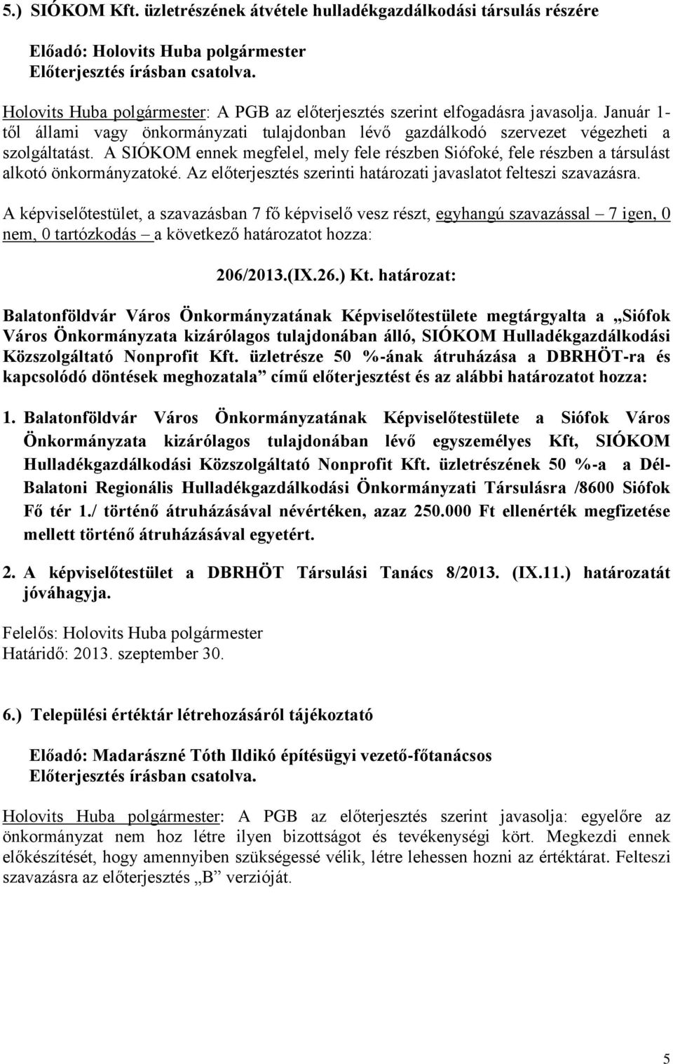 A SIÓKOM ennek megfelel, mely fele részben Siófoké, fele részben a társulást alkotó önkormányzatoké. Az előterjesztés szerinti határozati javaslatot felteszi szavazásra. 206/2013.(IX.26.) Kt.