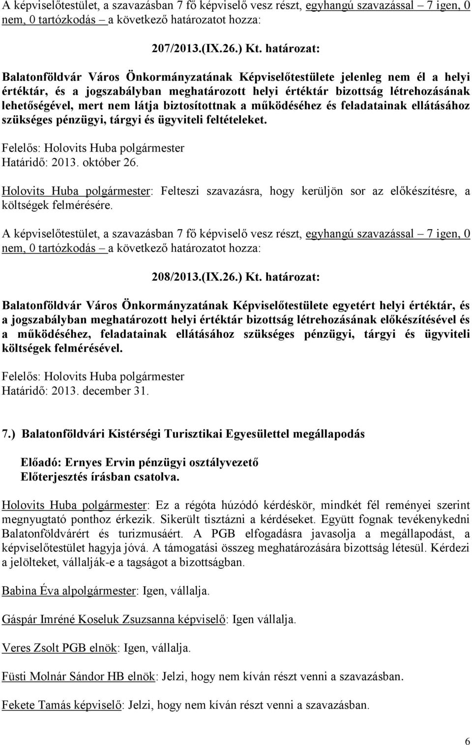 látja biztosítottnak a működéséhez és feladatainak ellátásához szükséges pénzügyi, tárgyi és ügyviteli feltételeket. Határidő: 2013. október 26.