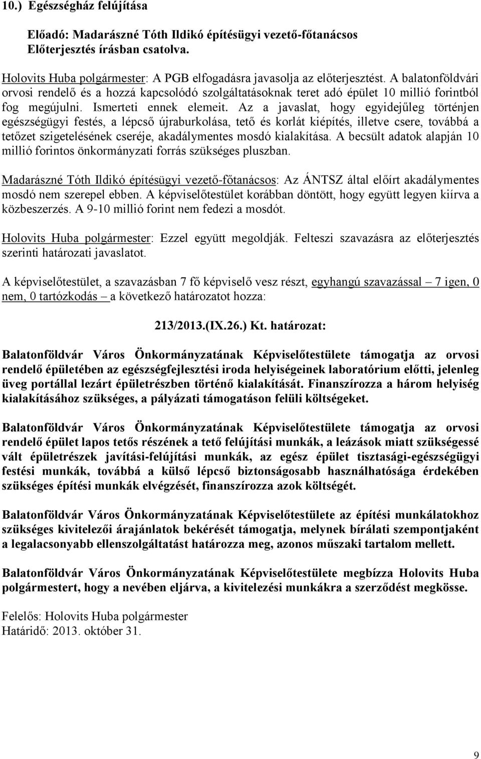 Az a javaslat, hogy egyidejűleg történjen egészségügyi festés, a lépcső újraburkolása, tető és korlát kiépítés, illetve csere, továbbá a tetőzet szigetelésének cseréje, akadálymentes mosdó