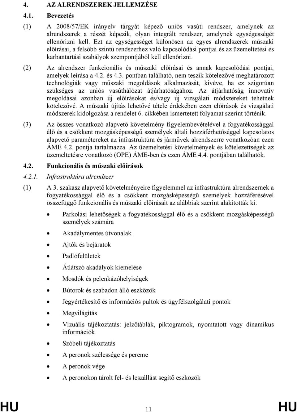 Ezt az egységességet különösen az egyes alrendszerek műszaki előírásai, a felsőbb szintű rendszerhez való kapcsolódási pontjai és az üzemeltetési és karbantartási szabályok szempontjából kell