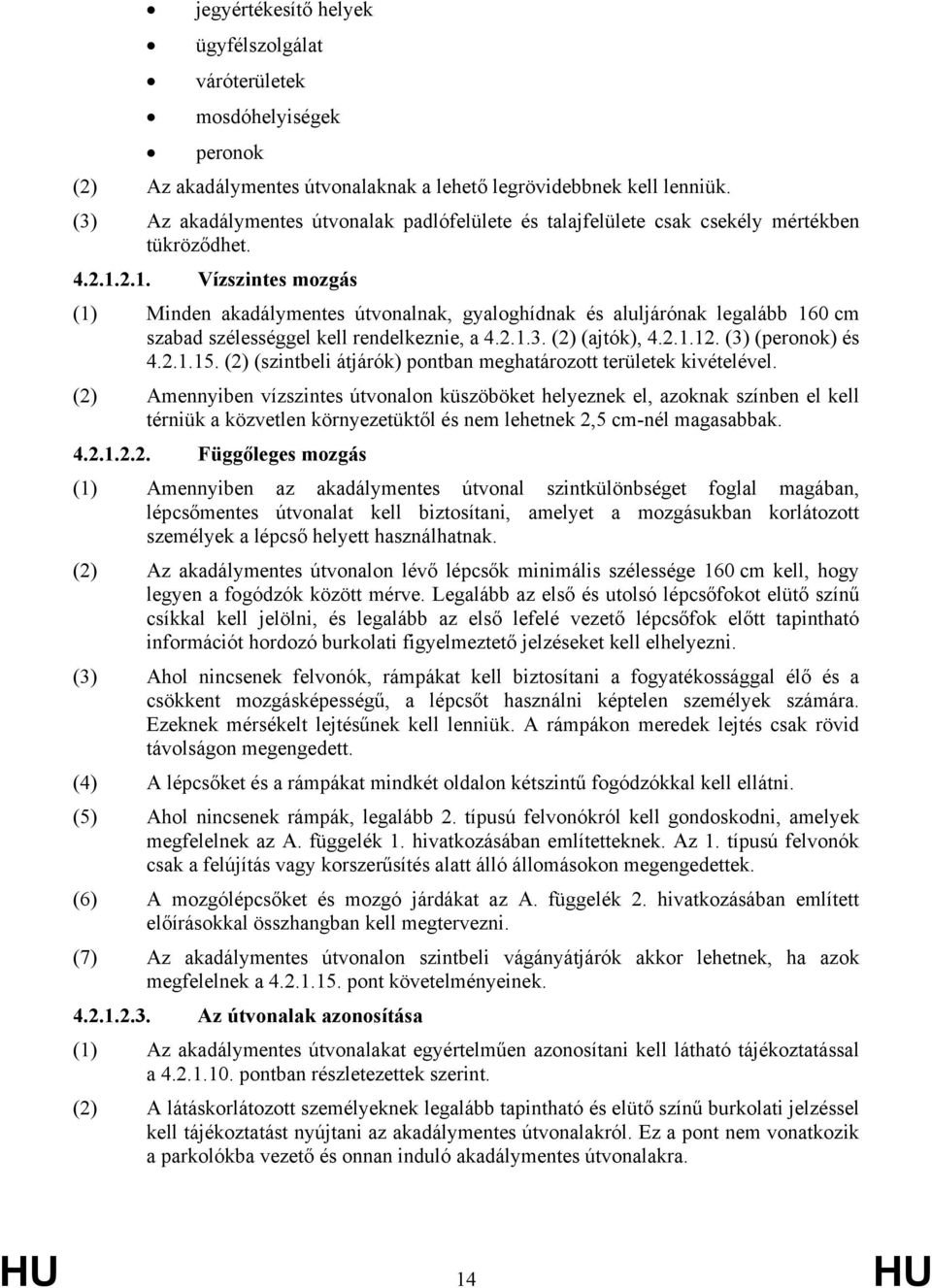 2.1. Vízszintes mozgás (1) Minden akadálymentes útvonalnak, gyaloghídnak és aluljárónak legalább 160 cm szabad szélességgel kell rendelkeznie, a 4.2.1.3. (2) (ajtók), 4.2.1.12. (3) (peronok) és 4.2.1.15.