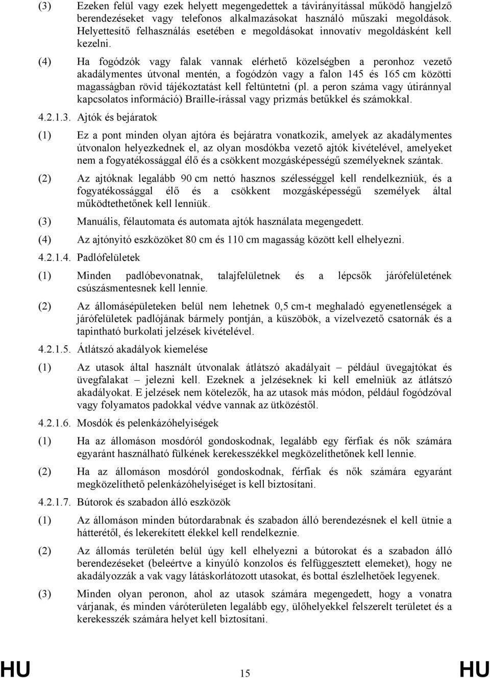 (4) Ha fogódzók vagy falak vannak elérhető közelségben a peronhoz vezető akadálymentes útvonal mentén, a fogódzón vagy a falon 145 és 165 cm közötti magasságban rövid tájékoztatást kell feltüntetni