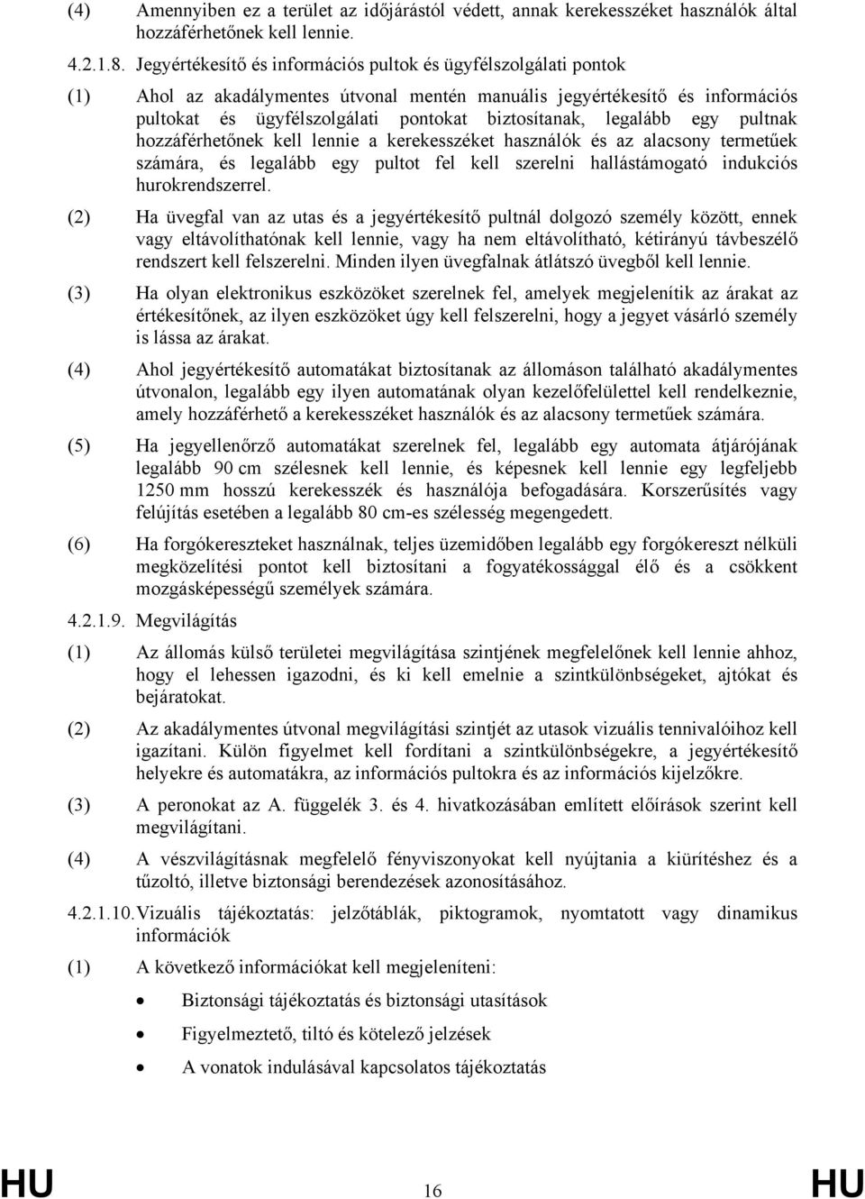 legalább egy pultnak hozzáférhetőnek kell lennie a kerekesszéket használók és az alacsony termetűek számára, és legalább egy pultot fel kell szerelni hallástámogató indukciós hurokrendszerrel.