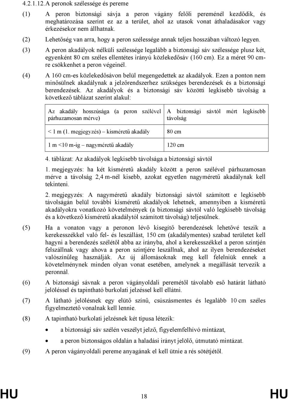 állhatnak. (2) Lehetőség van arra, hogy a peron szélessége annak teljes hosszában változó legyen.