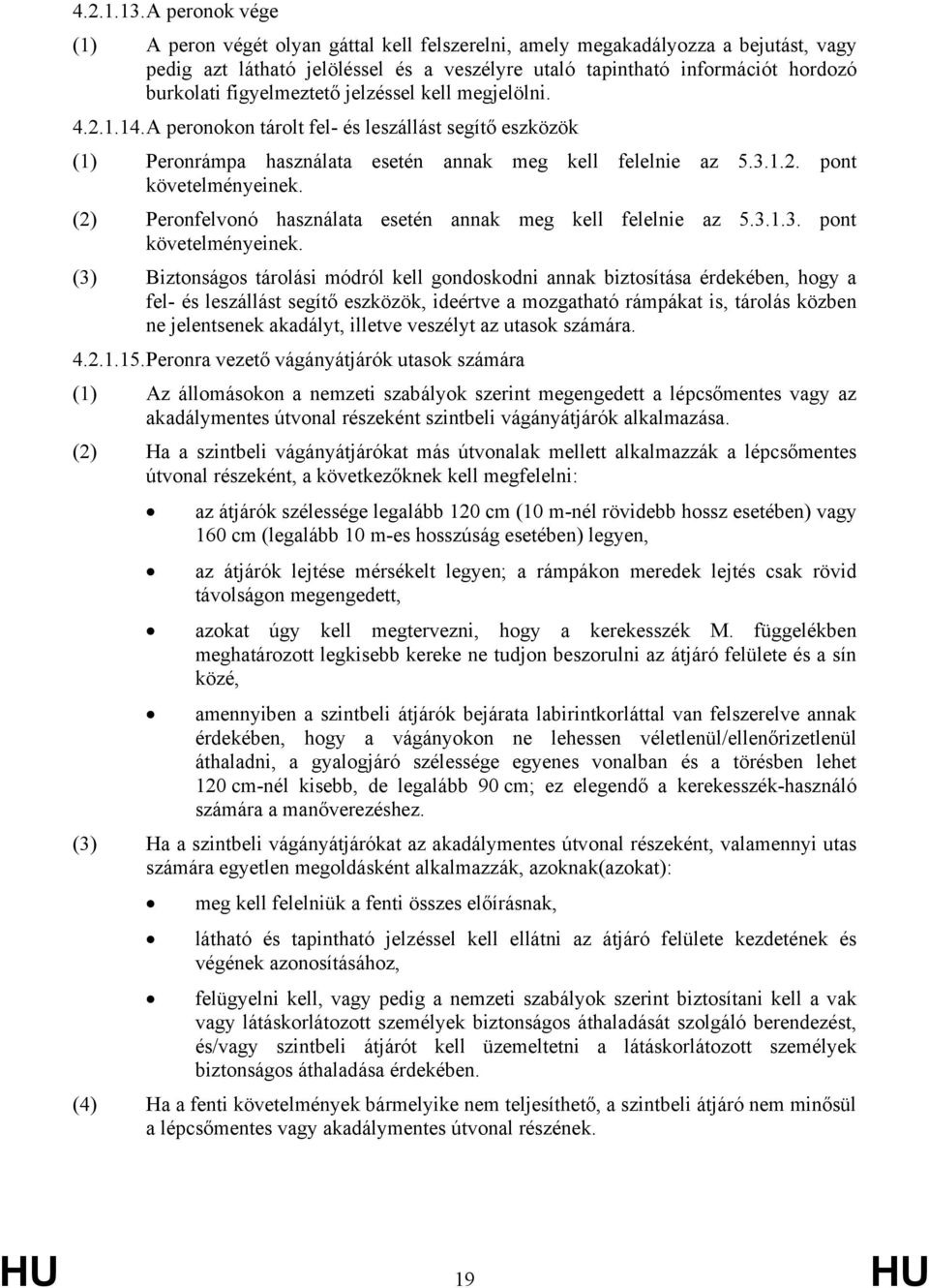 figyelmeztető jelzéssel kell megjelölni. 4.2.1.14. A peronokon tárolt fel- és leszállást segítő eszközök (1) Peronrámpa használata esetén annak meg kell felelnie az 5.3.1.2. pont követelményeinek.