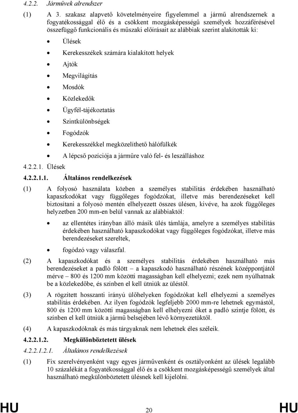 alábbiak szerint alakították ki: Ülések Kerekesszékek számára kialakított helyek Ajtók Megvilágítás Mosdók Közlekedők Ügyfél-tájékoztatás Szintkülönbségek Fogódzók Kerekesszékkel megközelíthető