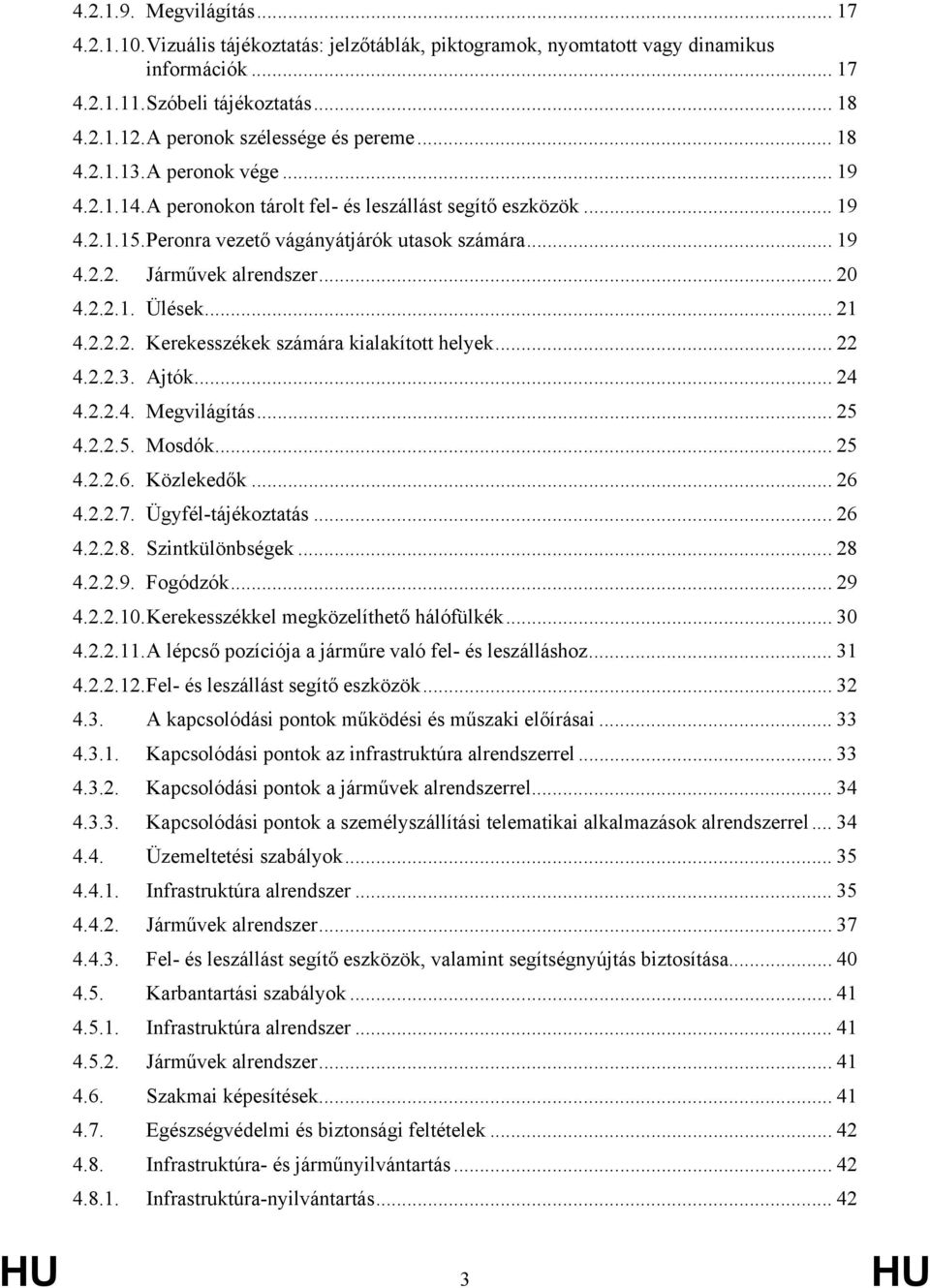 .. 20 4.2.2.1. Ülések... 21 4.2.2.2. Kerekesszékek számára kialakított helyek... 22 4.2.2.3. Ajtók... 24 4.2.2.4. Megvilágítás... 25 4.2.2.5. Mosdók... 25 4.2.2.6. Közlekedők... 26 4.2.2.7.
