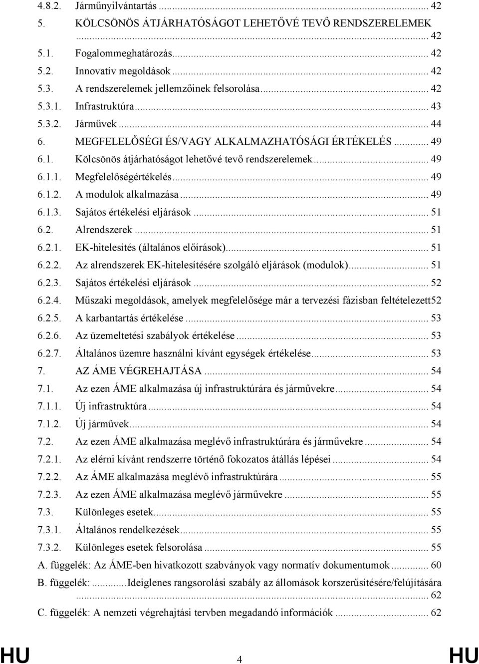 .. 49 6.1.1. Megfelelőségértékelés... 49 6.1.2. A modulok alkalmazása... 49 6.1.3. Sajátos értékelési eljárások... 51 6.2. Alrendszerek... 51 6.2.1. EK-hitelesítés (általános előírások)... 51 6.2.2. Az alrendszerek EK-hitelesítésére szolgáló eljárások (modulok).