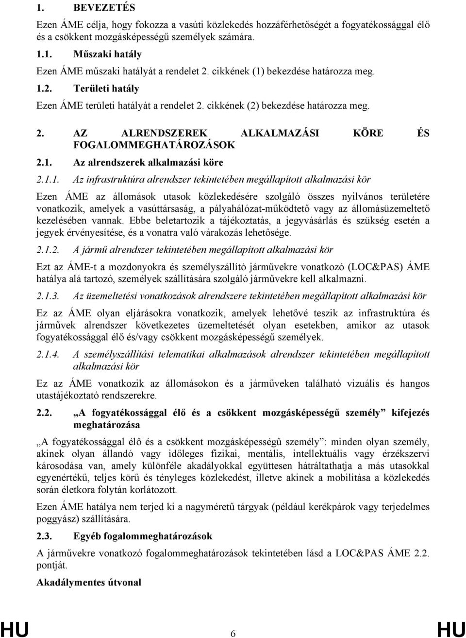 1. Az alrendszerek alkalmazási köre 2.1.1. Az infrastruktúra alrendszer tekintetében megállapított alkalmazási kör Ezen ÁME az állomások utasok közlekedésére szolgáló összes nyilvános területére