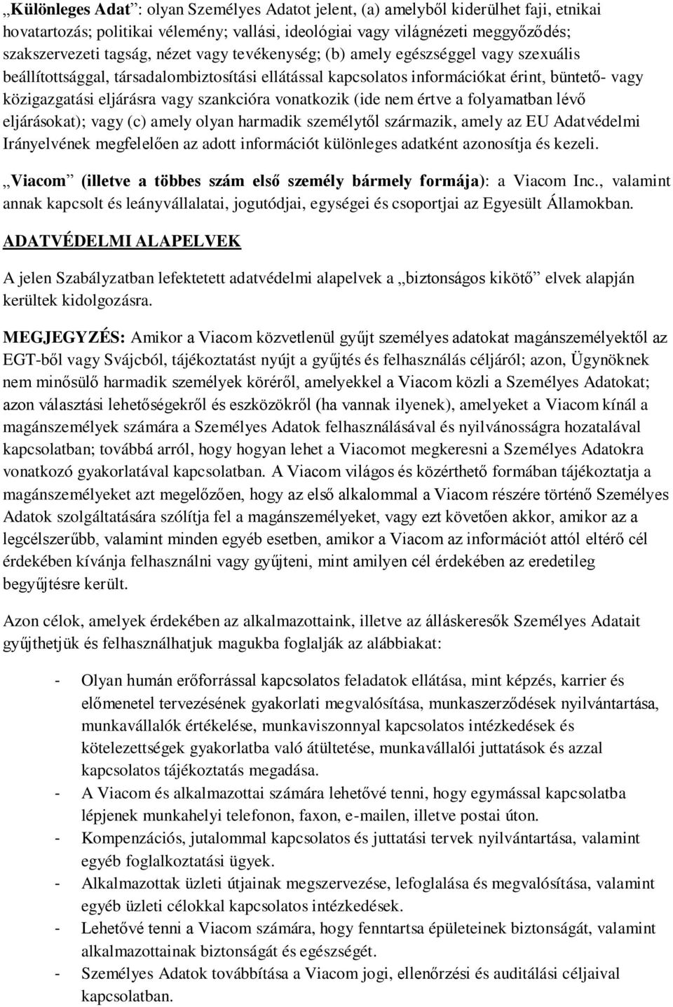 vonatkozik (ide nem értve a folyamatban lévő eljárásokat); vagy (c) amely olyan harmadik személytől származik, amely az EU Adatvédelmi Irányelvének megfelelően az adott információt különleges