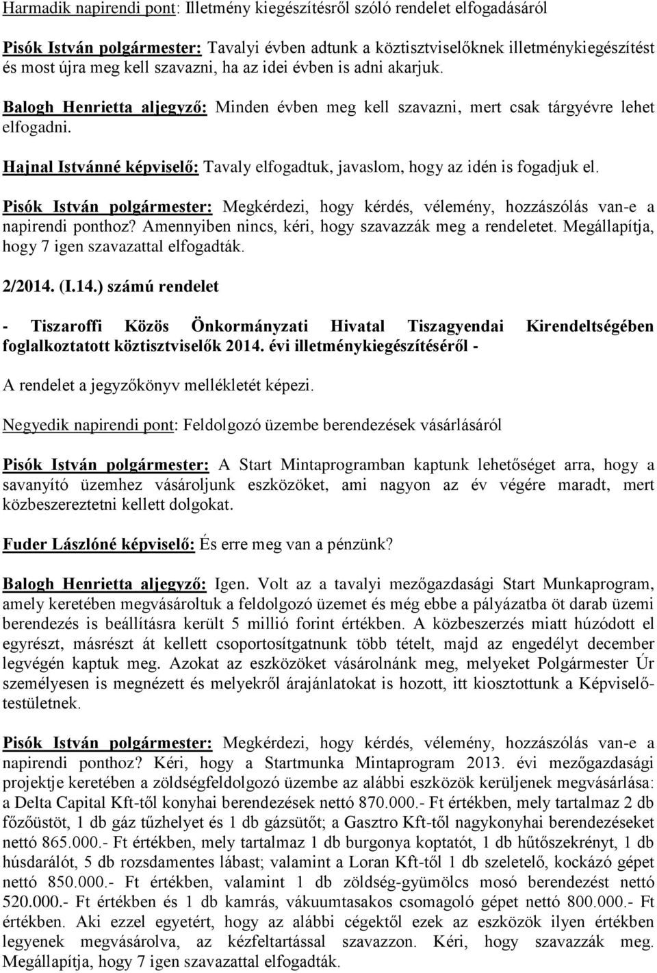 Hajnal Istvánné képviselő: Tavaly elfogadtuk, javaslom, hogy az idén is fogadjuk el. napirendi ponthoz? Amennyiben nincs, kéri, hogy szavazzák meg a rendeletet.