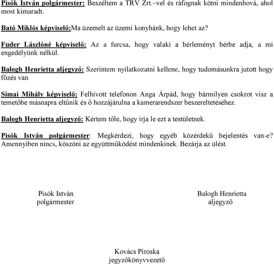 Balogh Henrietta aljegyző: Szerintem nyilatkozatni kellene, hogy tudomásunkra jutott hogy főzés van Simai Mihály képviselő: Felhívott telefonon Anga Árpád, hogy bármilyen csokrot visz a temetőbe