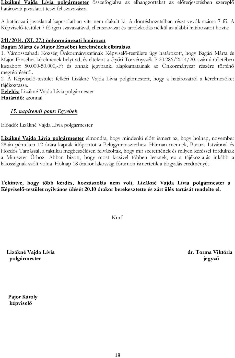 Vámosszabadi Község Önkormányzatának Képviselő-testülete úgy határozott, hogy Bagári Márta és Major Erzsébet kérelmének helyt ad, és eltekint a Győri Törvényszék P.20.286/2014/20.