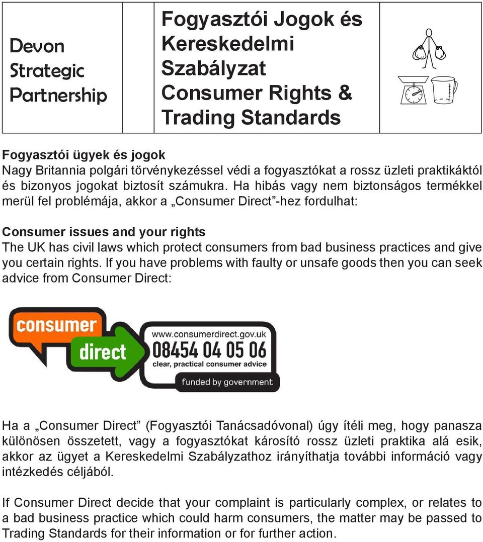 Ha hibás vagy nem biztonságos termékkel merül fel problémája, akkor a Consumer Direct -hez fordulhat: Consumer issues and your rights The UK has civil laws which protect consumers from bad business