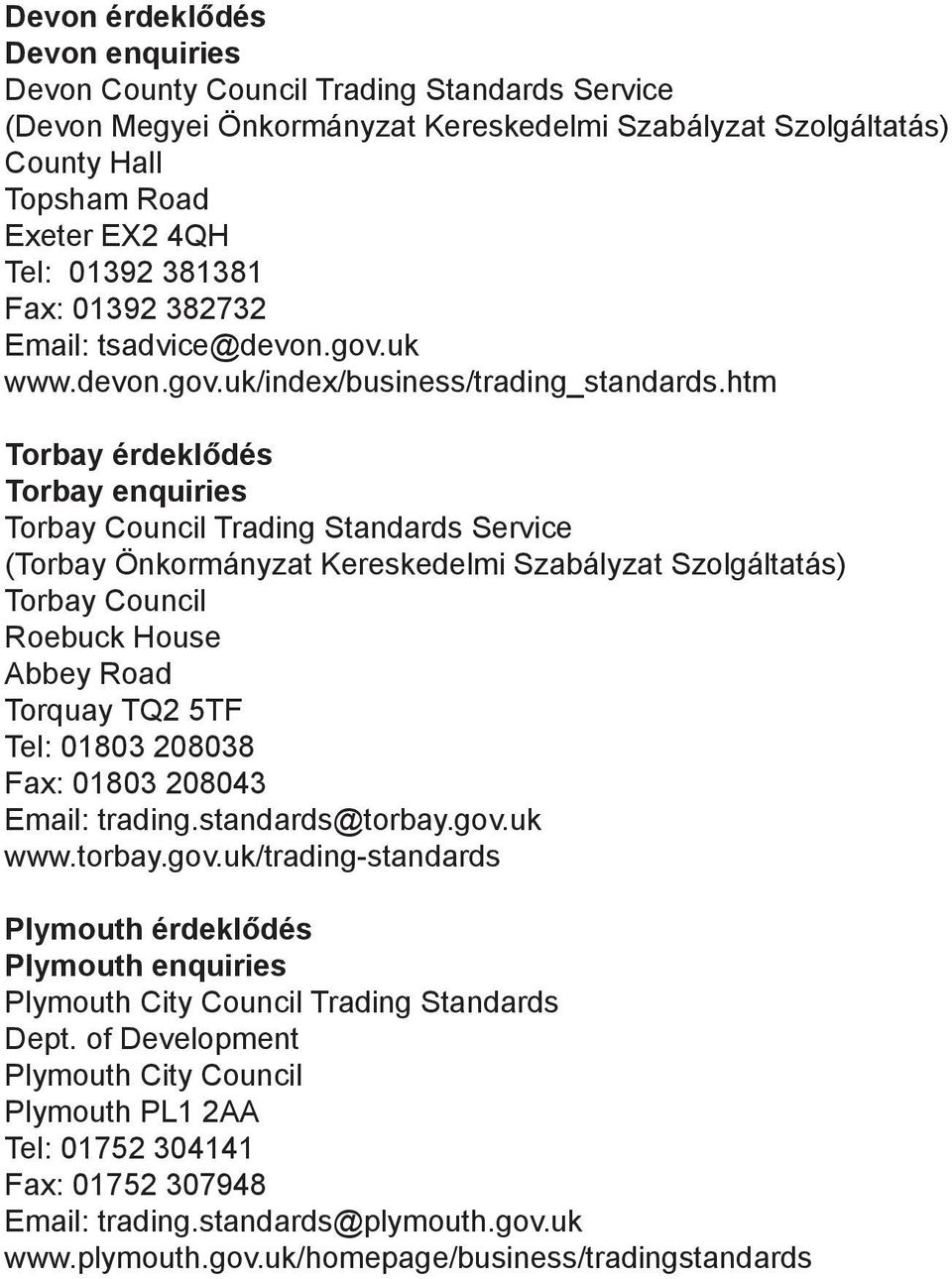 htm Torbay érdeklődés Torbay enquiries Torbay Council Trading Standards Service (Torbay Önkormányzat Kereskedelmi Szabályzat Szolgáltatás) Torbay Council Roebuck House Abbey Road Torquay TQ2 5TF Tel: