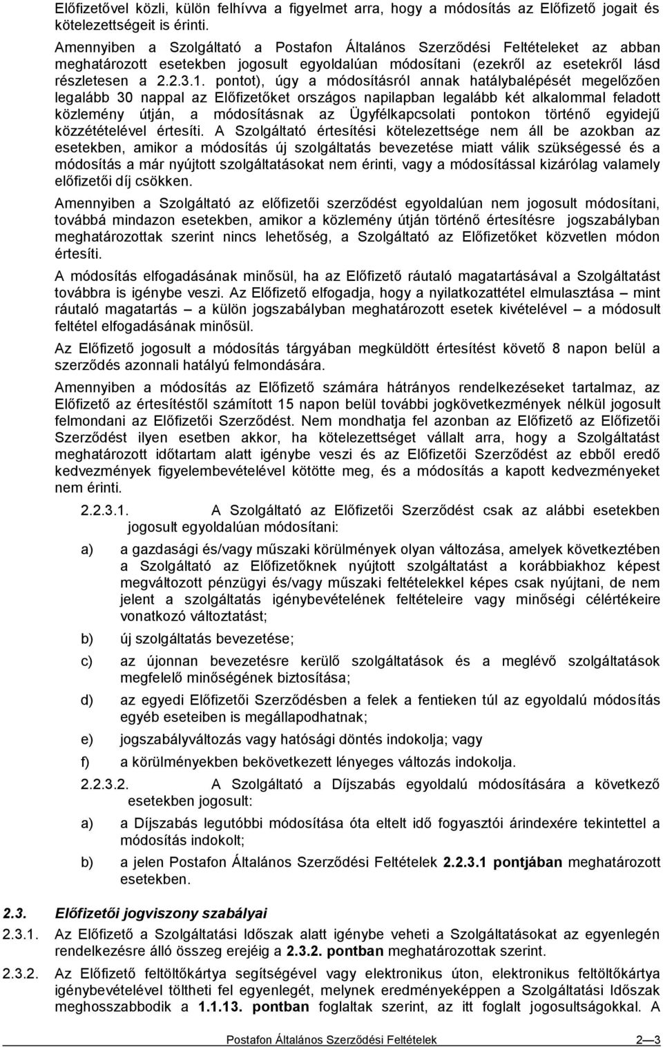 pontot), úgy a módosításról annak hatálybalépését megelőzően legalább 30 nappal az Előfizetőket országos napilapban legalább két alkalommal feladott közlemény útján, a módosításnak az